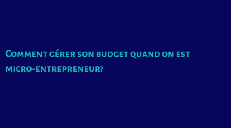 Comment gérer son budget quand on est micro-entrepreneur : guide complet pour retrouver sérénité et clarté