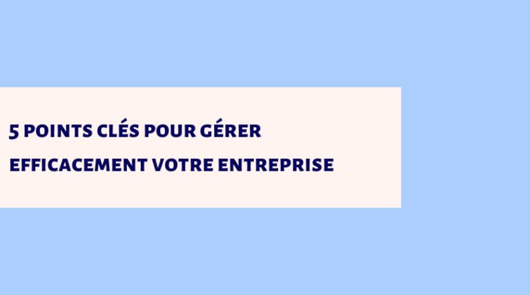 5 piliers pour gérer efficacement votre entreprise